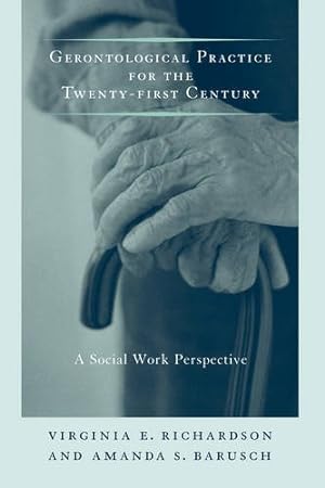 Seller image for Gerontological Practice for the Twenty-first Century: A Social Work Perspective (End-of-Life Care: A Series) by Richardson Ph.D., Virginia, Barusch Ph.D., Amanda [Hardcover ] for sale by booksXpress