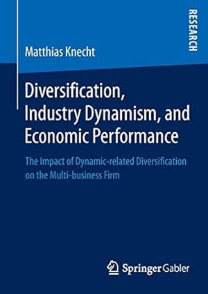 Seller image for Diversification, Industry Dynamism, and Economic Performance: The Impact of Dynamic-related Diversification on the Multi-business Firm [Soft Cover ] for sale by booksXpress