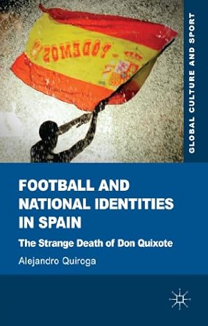 Imagen del vendedor de Football and National Identities in Spain: The Strange Death of Don Quixote (Global Culture and Sport Series) by Quiroga, Alejandro [Hardcover ] a la venta por booksXpress