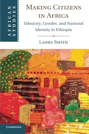 Imagen del vendedor de Making Citizens in Africa: Ethnicity, Gender, and National Identity in Ethiopia (African Studies) by Smith, Lahra [Paperback ] a la venta por booksXpress