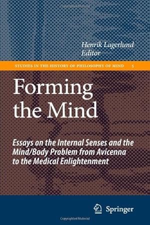 Seller image for Forming the Mind: Essays on the Internal Senses and the Mind/Body Problem from Avicenna to the Medical Enlightenment (Studies in the History of Philosophy of Mind) [Paperback ] for sale by booksXpress