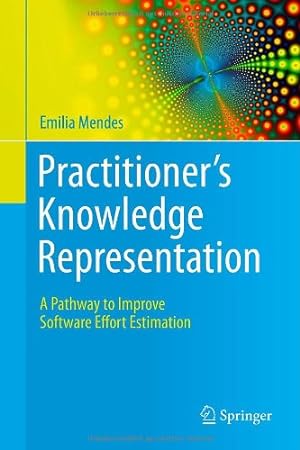 Seller image for Practitioner's Knowledge Representation: A Pathway to Improve Software Effort Estimation by Mendes, Emilia [Hardcover ] for sale by booksXpress