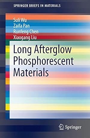 Seller image for Long Afterglow Phosphorescent Materials (SpringerBriefs in Materials) by Wu, Suli, Pan, Zaifa, Chen, Runfeng, Liu, Xiaogang [Paperback ] for sale by booksXpress