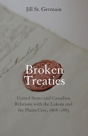 Image du vendeur pour Broken Treaties: United States and Canadian Relations with the Lakotas and the Plains Cree, 1868-1885 by St. Germain, Jill [Hardcover ] mis en vente par booksXpress