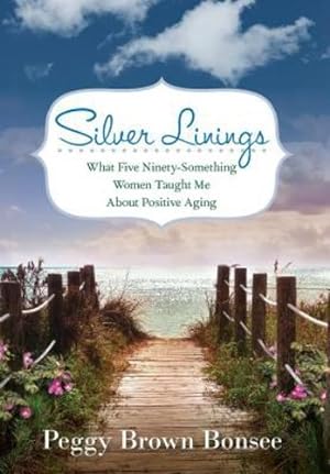 Seller image for Silver Linings: What Five Ninety-Something Women Taught Me About Positive Aging by Bonsee, Peggy Brown [Hardcover ] for sale by booksXpress
