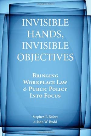 Seller image for Invisible Hands, Invisible Objectives: Bringing Workplace Law and Public Policy Into Focus (Stanford Economics & Finance) by Befort, Stephen F., Budd, John W. [Hardcover ] for sale by booksXpress