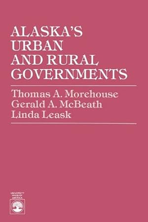 Imagen del vendedor de Alaska's Urban and Rural Governments by Morehouse, Thomas A., Leask, Linda, McBeath, Gerald A. [Paperback ] a la venta por booksXpress