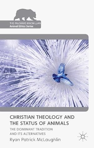 Bild des Verkufers fr Christian Theology and the Status of Animals: The Dominant Tradition and Its Alternatives (The Palgrave Macmillan Animal Ethics Series) by McLaughlin, Ryan Patrick [Hardcover ] zum Verkauf von booksXpress