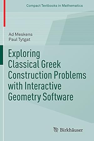 Seller image for Exploring Classical Greek Construction Problems with Interactive Geometry Software (Compact Textbooks in Mathematics) by Meskens, Ad, Tytgat, Paul [Paperback ] for sale by booksXpress