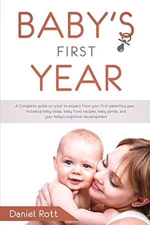 Seller image for Baby's First Year: A Complete Guide on What to Expect From Your First Parenting Year - Including Baby Sleep, Baby Food Recipes, Baby Games, and Your Baby's Cognitive Development [Soft Cover ] for sale by booksXpress
