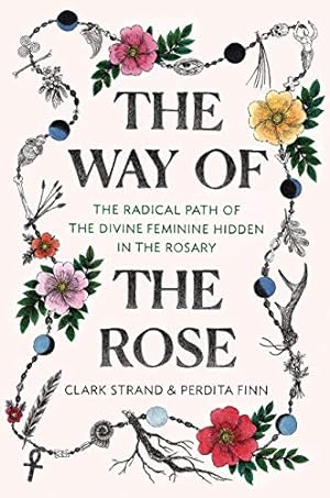 Seller image for The Way of the Rose: The Radical Path of the Divine Feminine Hidden in the Rosary Hardcover for sale by booksXpress