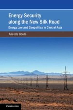 Immagine del venditore per Energy Security along the New Silk Road: Energy Law and Geopolitics in Central Asia (Cambridge Studies on Environment, Energy and Natural Resources Governance) by Boute, Anatole [Hardcover ] venduto da booksXpress