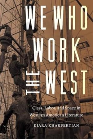 Seller image for We Who Work the West: Class, Labor, and Space in Western American Literature (Postwestern Horizons) by Kharpertian, Kiara [Hardcover ] for sale by booksXpress