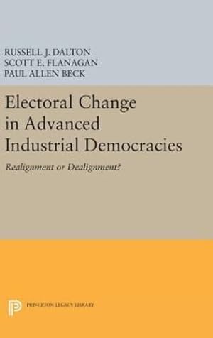 Seller image for Electoral Change in Advanced Industrial Democracies: Realignment or Dealignment? (Princeton Legacy Library) by Dalton, Russell J., Flanagan, Scott E. [Hardcover ] for sale by booksXpress