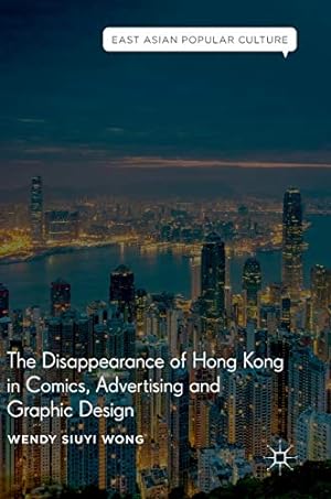 Seller image for The Disappearance of Hong Kong in Comics, Advertising and Graphic Design (East Asian Popular Culture) by Wong, Wendy Siuyi [Hardcover ] for sale by booksXpress