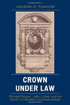 Immagine del venditore per Crown under Law: Richard Hooker, John Locke, and the Ascent of Modern Constitutionalism by Rosenthal, Alexander S. [Hardcover ] venduto da booksXpress