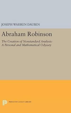 Bild des Verkufers fr Abraham Robinson: The Creation of Nonstandard Analysis, A Personal and Mathematical Odyssey (Princeton Legacy Library) by Dauben, Joseph Warren [Hardcover ] zum Verkauf von booksXpress