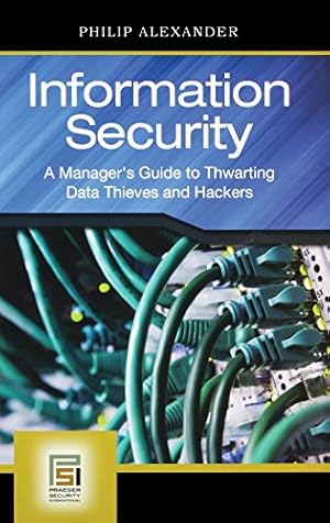 Seller image for Information Security: A Manager's Guide to Thwarting Data Thieves and Hackers (PSI Business Security) by Alexander, Philip [Hardcover ] for sale by booksXpress