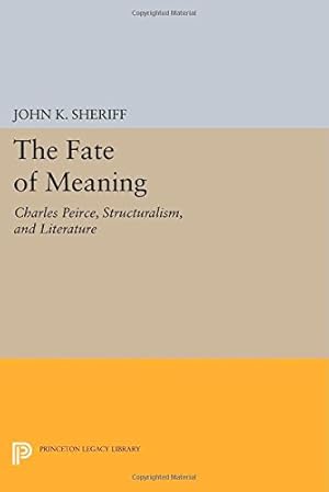 Image du vendeur pour The Fate of Meaning: Charles Peirce, Structuralism, and Literature (Princeton Legacy Library) by Sheriff, John K. [Paperback ] mis en vente par booksXpress