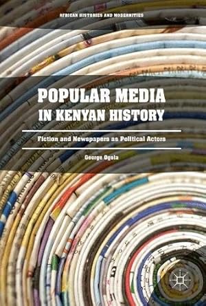 Seller image for Popular Media in Kenyan History: Fiction and Newspapers as Political Actors (African Histories and Modernities) by Ogola, George [Hardcover ] for sale by booksXpress