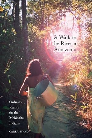 Imagen del vendedor de A Walk to the River in Amazonia: Ordinary Reality for the Mehinaku Indians by Stang, Carla [Paperback ] a la venta por booksXpress