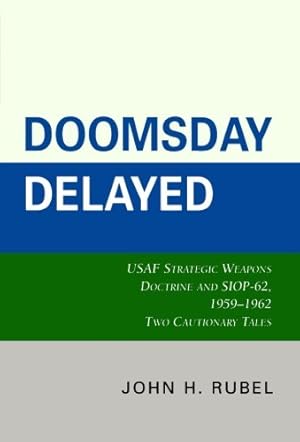 Seller image for Doomsday Delayed: USAF Strategic Weapons Doctrine and SIOP-62, 1959-1962 by Rubel, John H. [Paperback ] for sale by booksXpress