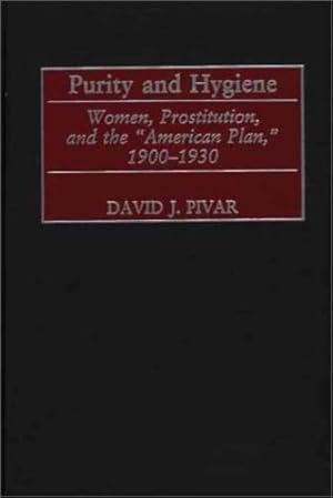 Seller image for Purity and Hygiene: Women, Prostitution, and the "American Plan," 1900-1930 by Pivar, David J. [Hardcover ] for sale by booksXpress