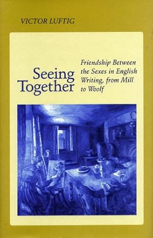 Seller image for Seeing Together: Friendship Between the Sexes in English Writing from Mill to Woolf by Luftig, Victor [Paperback ] for sale by booksXpress