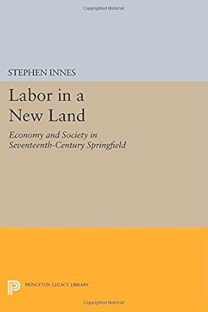 Seller image for Labor in a New Land: Economy and Society in Seventeenth-Century Springfield (Princeton Legacy Library) by Innes, Stephen [Paperback ] for sale by booksXpress