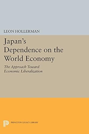 Seller image for Japanese Dependence on World Economy: An Approach Toward Economic Liberalization (Princeton Legacy Library) by Hollerman, Leon [Paperback ] for sale by booksXpress