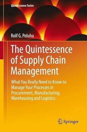 Seller image for The Quintessence of Supply Chain Management: What You Really Need to Know to Manage Your Processes in Procurement, Manufacturing, Warehousing and Logistics (Quintessence Series) by Poluha, Rolf G. [Hardcover ] for sale by booksXpress
