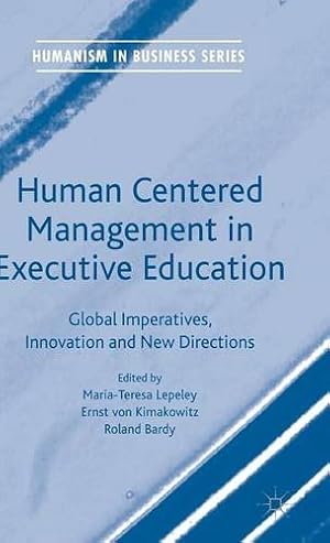 Imagen del vendedor de Human Centered Management in Executive Education: Global Imperatives, Innovation and New Directions (Humanism in Business Series) [Hardcover ] a la venta por booksXpress