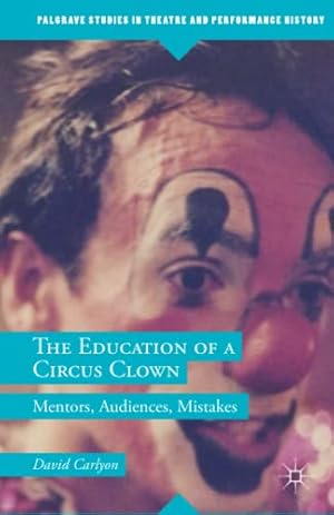 Seller image for The Education of a Circus Clown: Mentors, Audiences, Mistakes (Palgrave Studies in Theatre and Performance History) by Carlyon, David [Paperback ] for sale by booksXpress