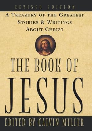 Imagen del vendedor de The Book of Jesus: A Treasury of the Greatest Stories and Writings About Christ by Miller, Calvin [Paperback ] a la venta por booksXpress