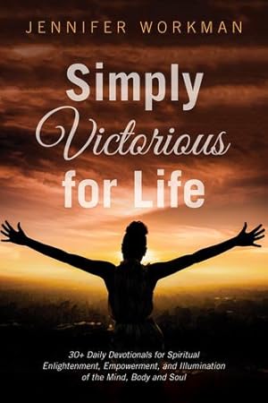 Imagen del vendedor de Simply Victorious for Life: 30+ Daily Devotionals for Spiritual Enlightenment, Empowerment, and Illumination of the Mind, Body, and Soul by Workman, Jennifer [Paperback ] a la venta por booksXpress