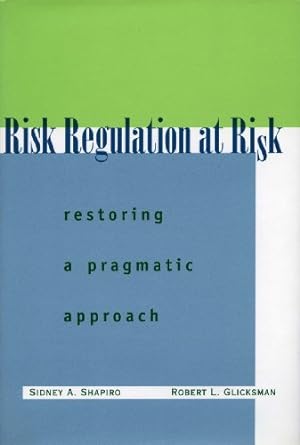 Imagen del vendedor de Risk Regulation at Risk: Restoring a Pragmatic Approach by Shapiro, Sidney A., Glicksman, Robert L. [Hardcover ] a la venta por booksXpress
