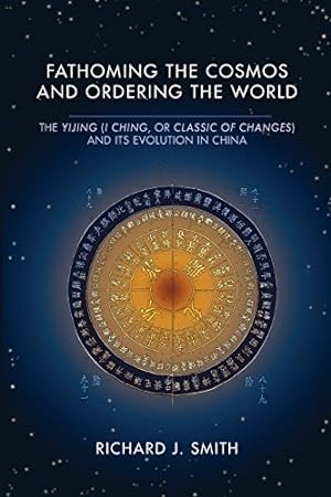 Immagine del venditore per Fathoming the Cosmos and Ordering the World: The Yijing (I Ching, or Classic of Changes) and Its Evolution in China (Richard Lectures) by Smith, Richard J. [Paperback ] venduto da booksXpress
