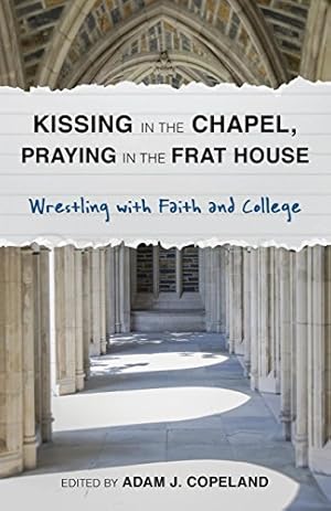 Seller image for Kissing in the Chapel, Praying in the Frat House: Wrestling with Faith and College [Paperback ] for sale by booksXpress
