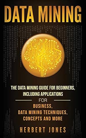 Seller image for Data Mining: The Data Mining Guide for Beginners, Including Applications for Business, Data Mining Techniques, Concepts, and More [Hardcover ] for sale by booksXpress