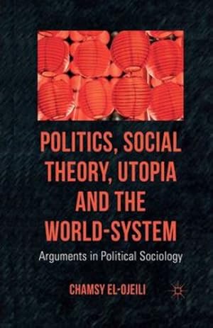 Seller image for Politics, Social Theory, Utopia and the World-System: Arguments in Political Sociology by el-Ojeili, C. [Paperback ] for sale by booksXpress