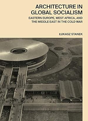 Imagen del vendedor de Architecture in Global Socialism: Eastern Europe, West Africa, and the Middle East in the Cold War by Stanek,   ukasz [Hardcover ] a la venta por booksXpress