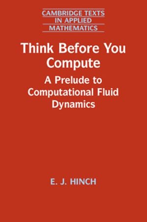 Imagen del vendedor de Think Before You Compute: A Prelude to Computational Fluid Dynamics (Cambridge Texts in Applied Mathematics) by Hinch, E. J. [Paperback ] a la venta por booksXpress