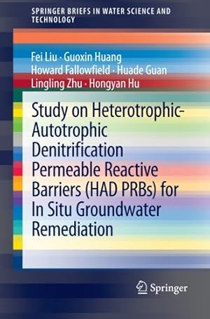 Imagen del vendedor de Study on Heterotrophic-Autotrophic Denitrification Permeable Reactive Barriers (HAD PRBs) for In Situ Groundwater Remediation (SpringerBriefs in Water Science and Technology) by Liu, Fei, Huang, Guoxin, Fallowfield, Howard, Guan, Huade, Zhu, Lingling, Hu, Hongyan [Paperback ] a la venta por booksXpress