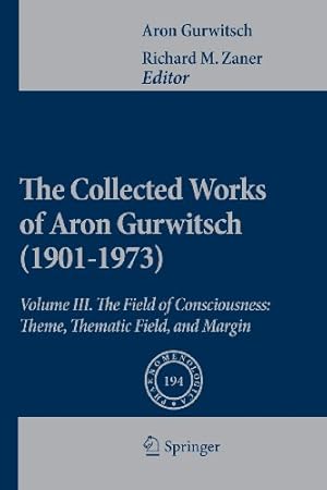Seller image for The Collected Works of Aron Gurwitsch (1901-1973): Volume III: The Field of Consciousness: Theme, Thematic Field, and Margin (Phaenomenologica) by Gurwitsch, Aron [Paperback ] for sale by booksXpress