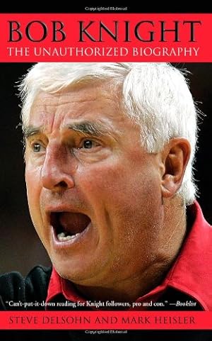 Seller image for Bob Knight: The Unauthorized Biography by Delsohn, Steve, Heisler, Mark [Paperback ] for sale by booksXpress