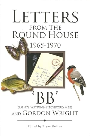 Seller image for LETTERS FROM THE ROUND HOUSE 1965 - 1970. By "BB" (Denys Watkins-Pitchford MBE) and Gordon Wright. for sale by Coch-y-Bonddu Books Ltd