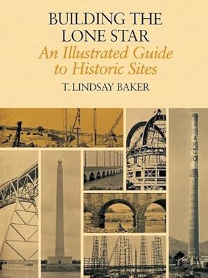 Bild des Verkufers fr Building the Lone Star: An Illustrated Guide to Historic Sites (Centennial Series of the Association of Former Students, Texas A&M University) by Baker, T. Lindsay [Paperback ] zum Verkauf von booksXpress