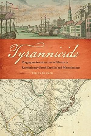 Imagen del vendedor de Tyrannicide: Forging an American Law of Slavery in Revolutionary South Carolina and Massachusetts (Studies in the Legal History of the South Ser.) by Blanck, Emily [Paperback ] a la venta por booksXpress