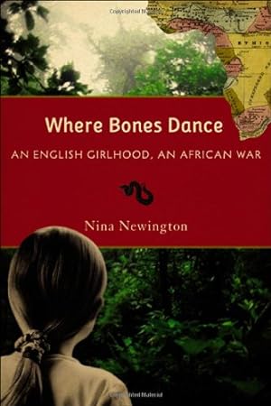 Imagen del vendedor de Where Bones Dance: An English Girlhood, An African War by Newington, Nina [Hardcover ] a la venta por booksXpress