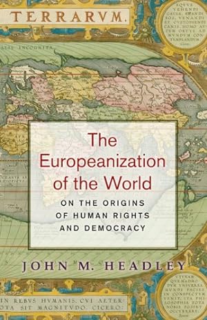Seller image for The Europeanization of the World: On the Origins of Human Rights and Democracy by Headley, John M. [Hardcover ] for sale by booksXpress